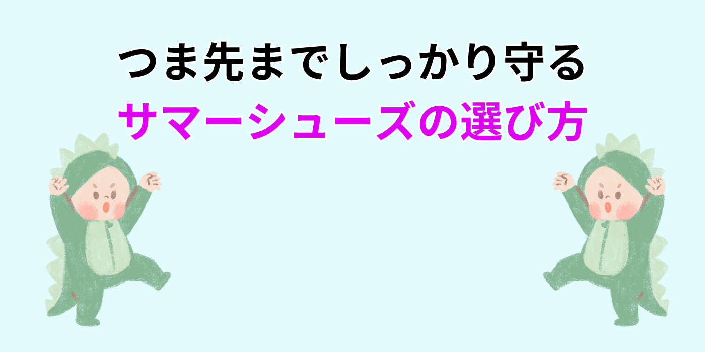 つま先までしっかり守る サマーシューズの選び方